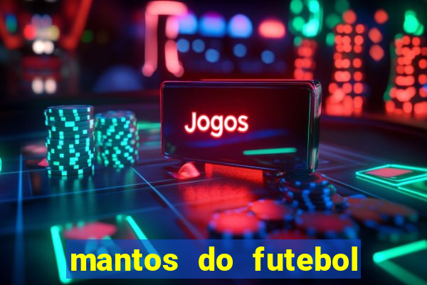 mantos do futebol jogos de hoje